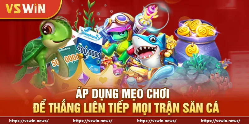 Áp dụng mẹo chơi để thắng liên tiếp mọi trận săn cá