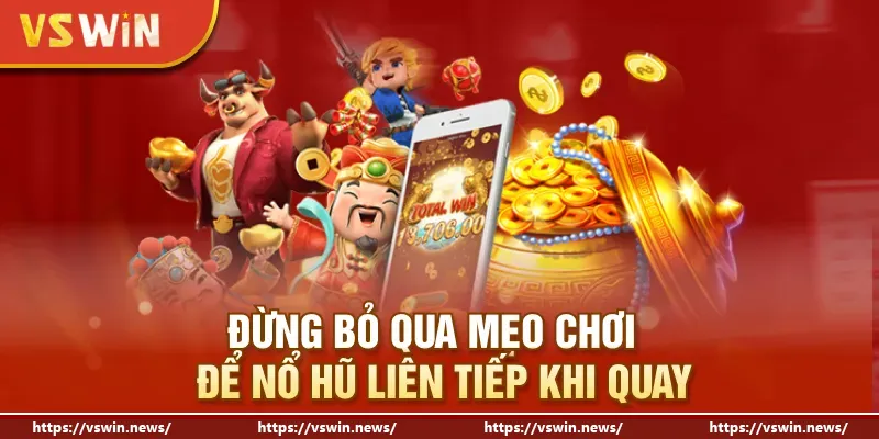 Đừng bỏ qua mẹo chơi để nổ hũ liên tiếp khi quay