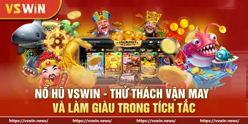Nổ Hũ VSWIN - Thử Thách Vận May Và Làm Giàu Trong Tích Tắc
